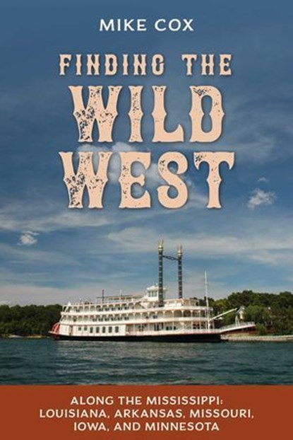 Finding the Wild West: Along the Mississippi, Mike Cox - Ebook - 9781493064120