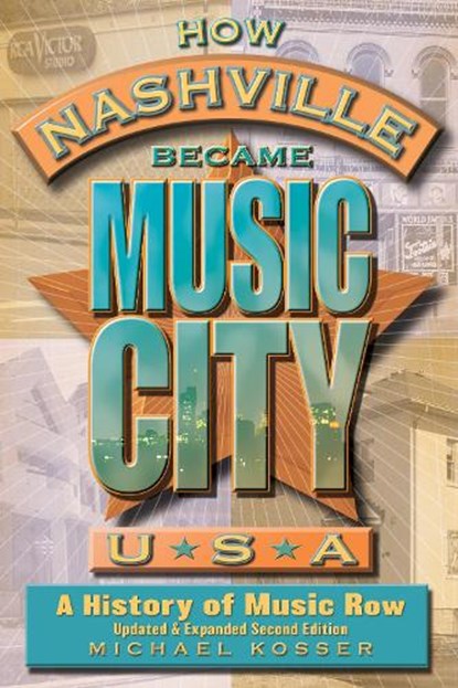 How Nashville Became Music City, U.S.A., Michael Kosser - Paperback - 9781493065127