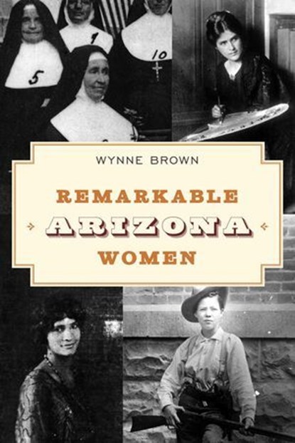 Remarkable Arizona Women, Wynne Brown - Ebook - 9781493066872