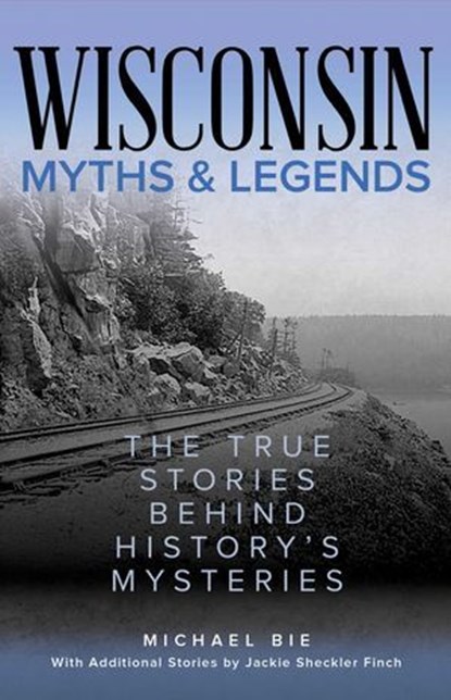 Wisconsin Myths & Legends, Michael Bie ; Jackie Sheckler Finch - Ebook - 9781493067480