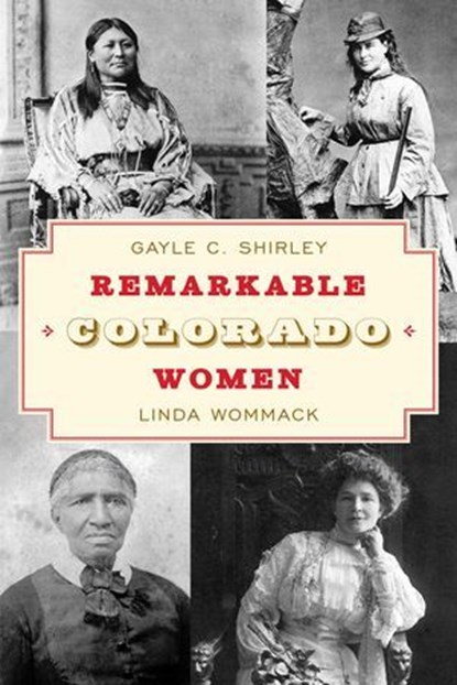 Remarkable Colorado Women, Gayle Shirley ; Linda Wommack - Ebook - 9781493068746