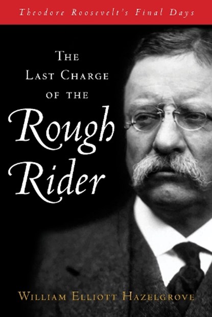 The Last Charge of the Rough Rider, William Elliott Hazelgrove - Gebonden - 9781493070909