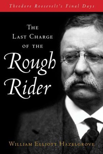 Last Charge of the Rough Rider, William Elliott Hazelgrove ; William Hazelgrove - Ebook - 9781493070916