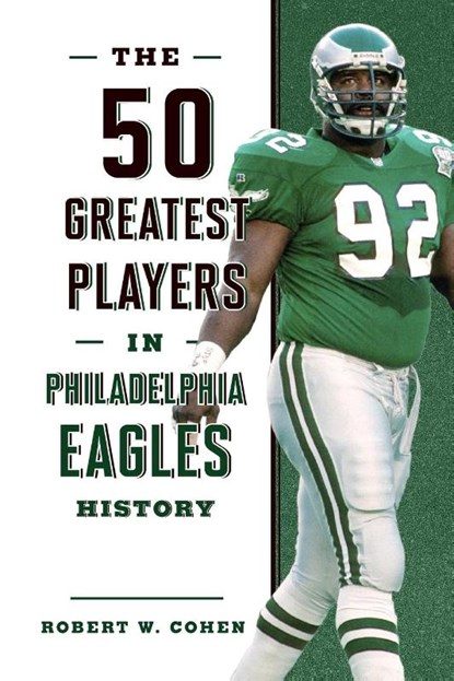 The 50 Greatest Players in Philadelphia Eagles History, Robert W. Cohen - Paperback - 9781493071173