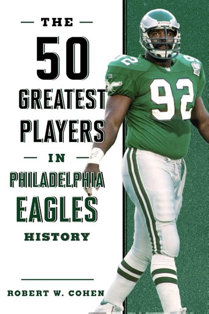 The 50 Greatest Players in Philadelphia Eagles History, Robert W. Cohen - Paperback - 9781493071173