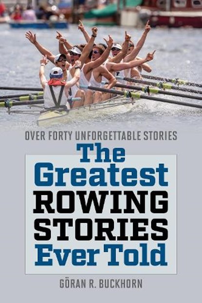 The Greatest Rowing Stories Ever Told, Goran R. Buckhorn - Paperback - 9781493072170