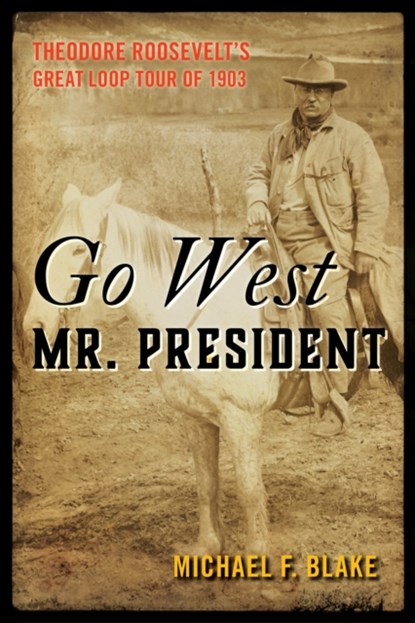 Go West Mr. President, Michael F. Blake - Paperback - 9781493074419