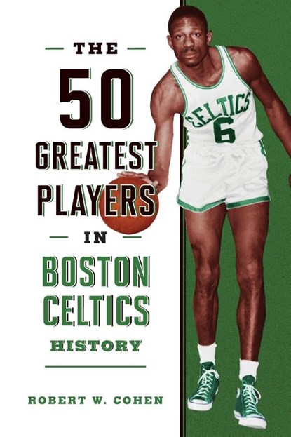 The 50 Greatest Players in Boston Celtics History, Robert W. Cohen - Paperback - 9781493076932
