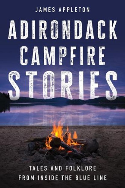 Adirondack Campfire Stories, James Appleton - Paperback - 9781493076949