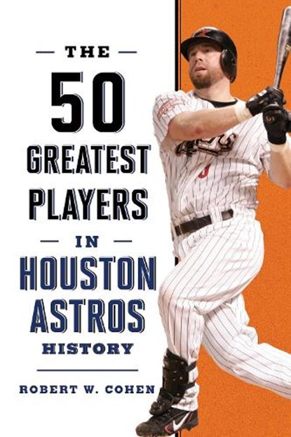 The 50 Greatest Players in Houston Astros History, Robert W. Cohen - Paperback - 9781493078608