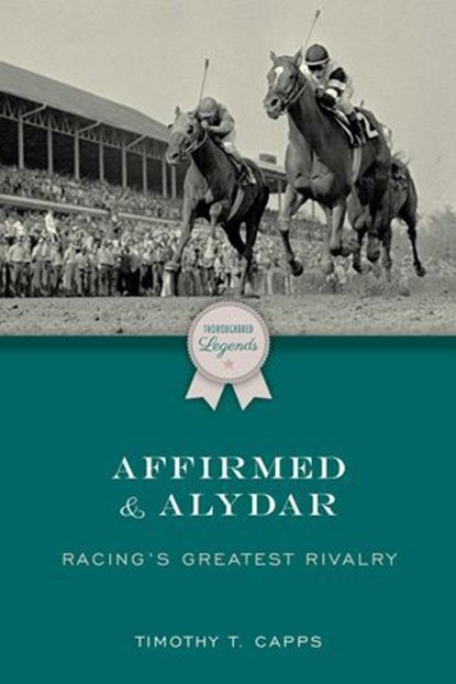 Affirmed and Alydar, Timothy T. Capps - Ebook - 9781493078943