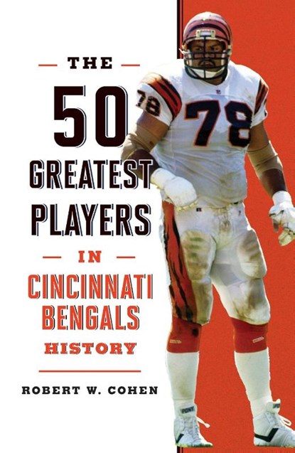 The 50 Greatest Players in Cincinnati Bengals History, Robert W. Cohen - Paperback - 9781493079155