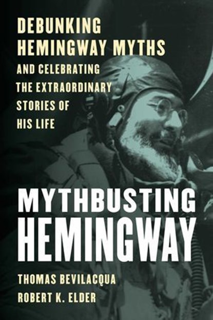 Mythbusting Hemingway, Thomas Bevilacqua ; Robert K. Elder - Ebook - 9781493080618