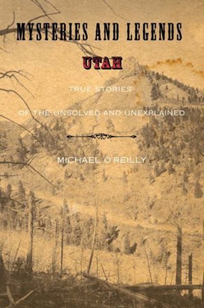 Mysteries and Legends of Utah, Michael O'Reilly - Ebook - 9781493082889