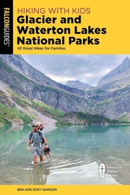 Hiking with Kids Glacier and Waterton Lakes National Parks, Roxy and Ben Dawson - Ebook - 9781493084937