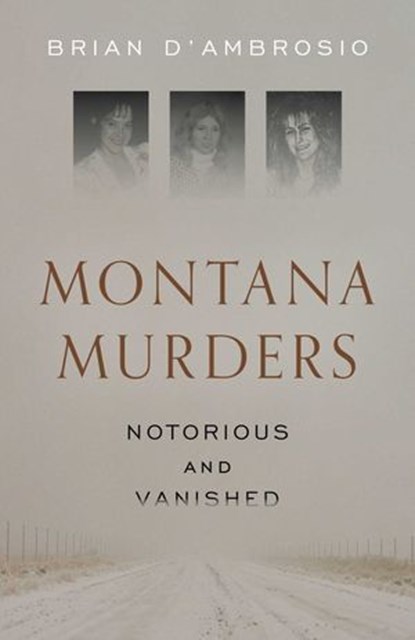 Montana Murders: Notorious and Vanished, Brian D'Ambrosio - Ebook - 9781493085798