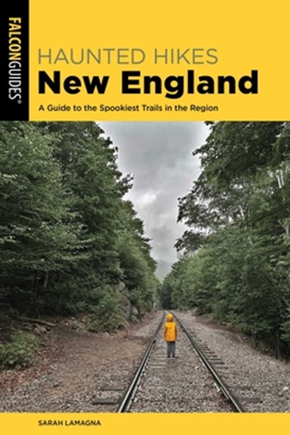 Haunted Hikes New England: A Guide to the Spookiest Trails in the Region, Sarah Lamagna - Paperback - 9781493087501