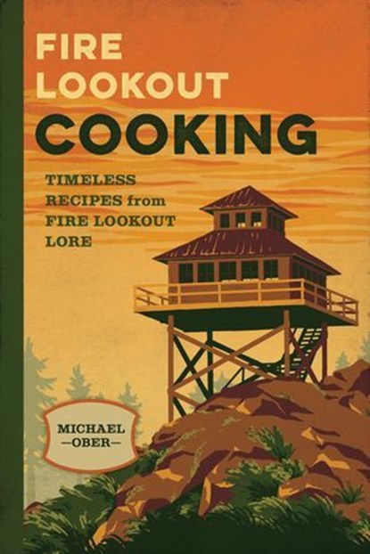 Fire Lookout Cooking, Michael J. Ober - Ebook - 9781493087532