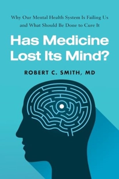 Has Medicine Lost Its Mind?, Robert C. Smith - Gebonden - 9781493087655