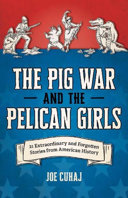 The Pig War and the Pelican Girls, Joe Cuhaj - Paperback - 9781493088270
