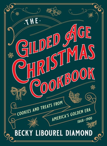 The Gilded Age Christmas Cookbook, Becky Libourel Diamond - Gebonden - 9781493088423