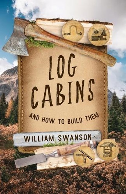 Log Cabins and How to Build Them, William Swanson - Paperback - 9781493090747