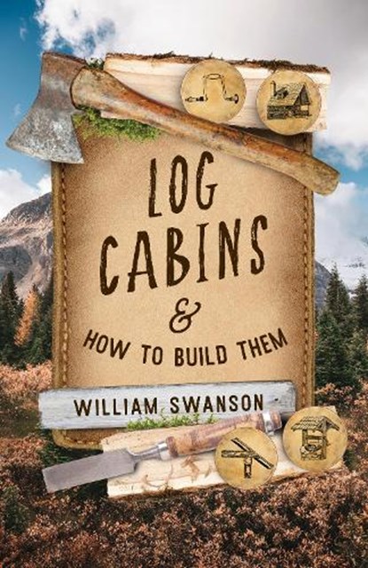 Log Cabins and How to Build Them, William Swanson - Paperback - 9781493090747