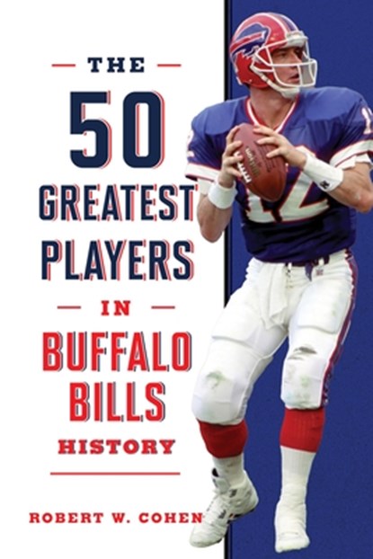 The 50 Greatest Players in Buffalo Bills History, Robert W Cohen - Paperback - 9781493091218