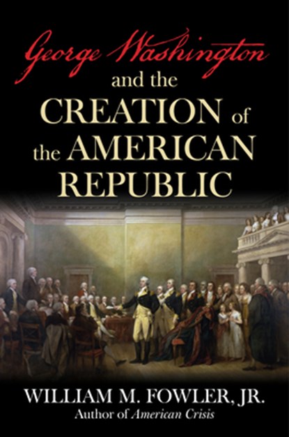 George Washington and the Creation of the American Republic, William M Fowler - Gebonden - 9781493091669