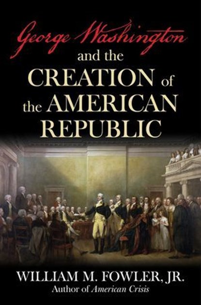 George Washington and the Creation of the American Republic, William M. Fowler Jr. - Ebook - 9781493091676