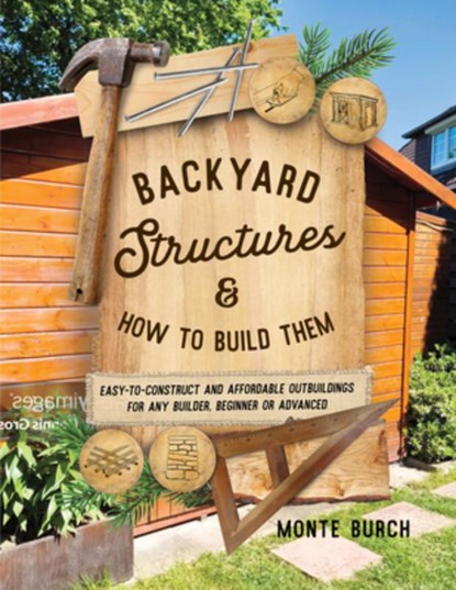 Backyard Structures and How to Build Them, Monte Burch - Paperback - 9781493091690