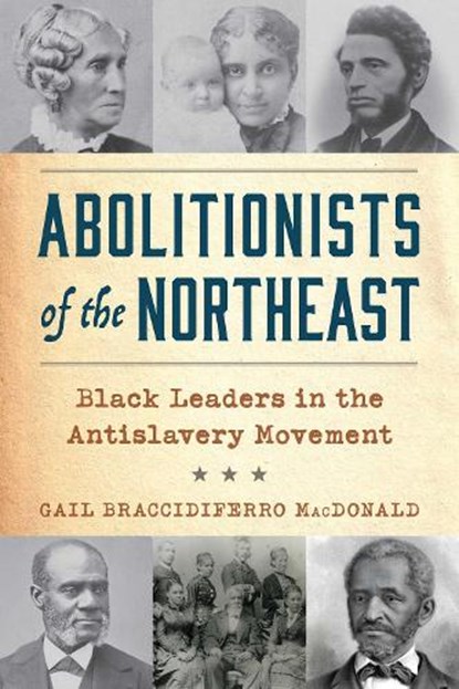 Abolitionists of the Northeast, Gail Braccidiferro MacDonald - Paperback - 9781493091942