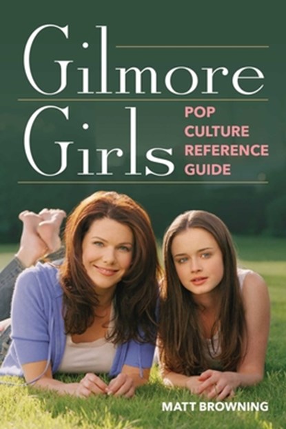 Gilmore Girls Pop Culture Reference Guide, Matt Browning - Paperback - 9781493092444