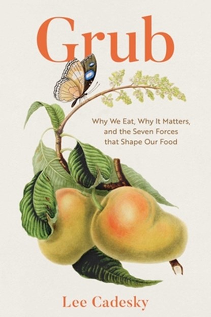 Grub: Why We Eat, Why It Matters, and the Seven Forces That Shape Our Food, Lee Cadesky - Gebonden - 9781493093359