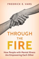 Through the Fire: How People with Mental Illness Are Empowering Each Other - Fredrick E. Vars - 9781493098415