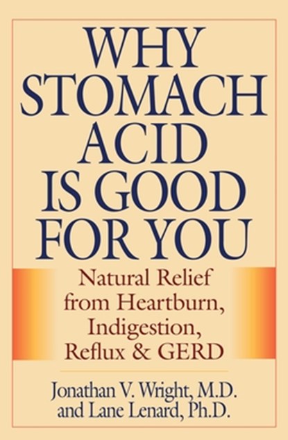 Why Stomach Acid Is Good for You: Natural Relief from Heartburn, Indigestion, Reflux and GERD, Jonathan V. Wright - Gebonden - 9781493098934