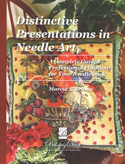 Distinctive Presentations In Needle Art: A Complete Guide to Professional Finishing for Your Needlework, Marcia S. Brown - Paperback - 9781493597512