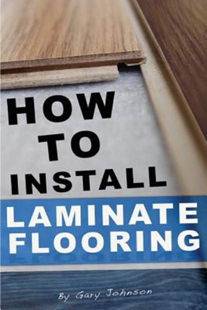 How To Install Laminate Flooring, Gary Johnson - Paperback - 9781493654437
