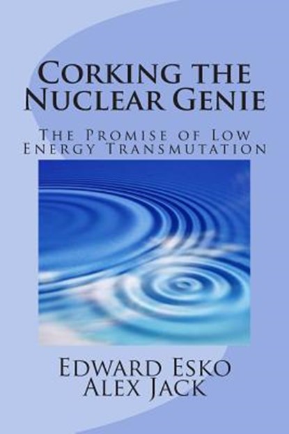 Corking the Nuclear Genie: The Promise of Low Energy Transmutation, Alex Jack - Paperback - 9781493664740