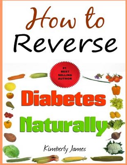 How to Reverse Diabetes Naturally, Kimberly James - Paperback - 9781493670536