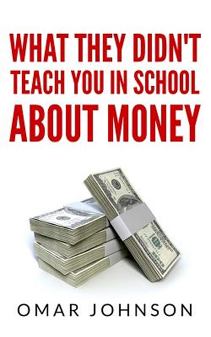 What They Didn't Teach You In School About Money, Omar Johnson - Paperback - 9781493728671