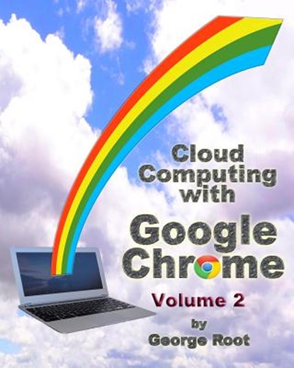Cloud Computing with Google Chrome Volume 2, George Root - Paperback - 9781493744213