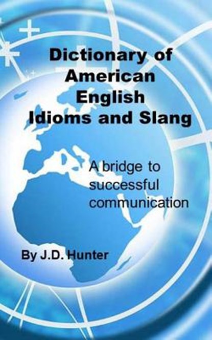 Dictionary of American English Idioms and Slang: a bridge to successful communication, J. D. Hunter - Paperback - 9781493744336
