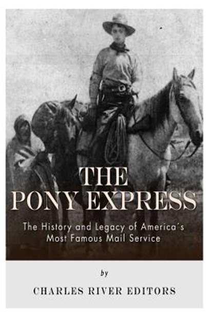 The Pony Express: The History and Legacy of America's Most Famous Mail Service, Charles River - Paperback - 9781493750504