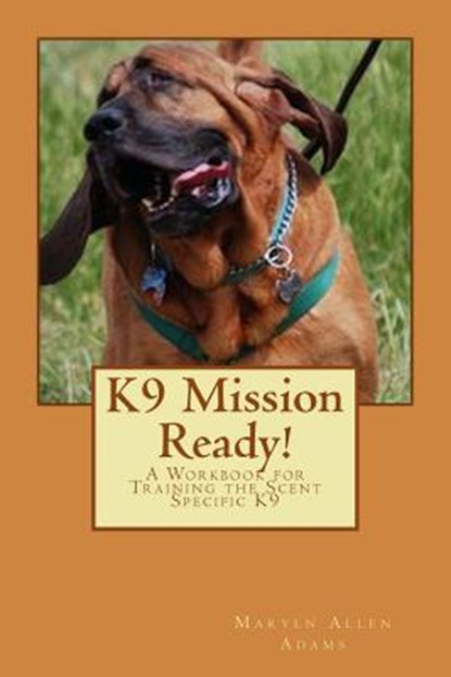 K9 Mission Ready!: A Workbook for Training the Scent Specific K9, Richard Harvey - Paperback - 9781493773343