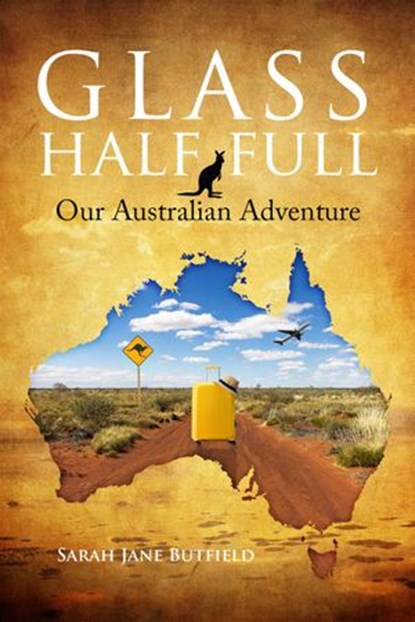 Glass Half Full: Our Australian Adventure, Sarah Jane Butfield - Ebook - 9781493773534