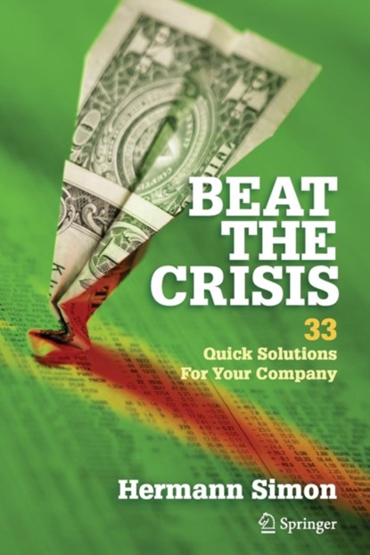 Beat the Crisis: 33 Quick Solutions for Your Company, Hermann Simon - Paperback - 9781493940400