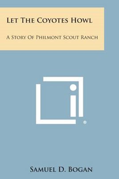 Let the Coyotes Howl: A Story of Philmont Scout Ranch, Samuel D. Bogan - Paperback - 9781494038090