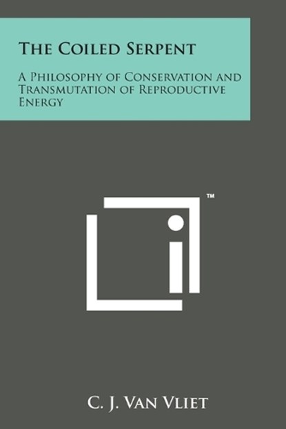 The Coiled Serpent: A Philosophy of Conservation and Transmutation of Reproductive Energy, C. J. Van Vliet - Paperback - 9781494087234