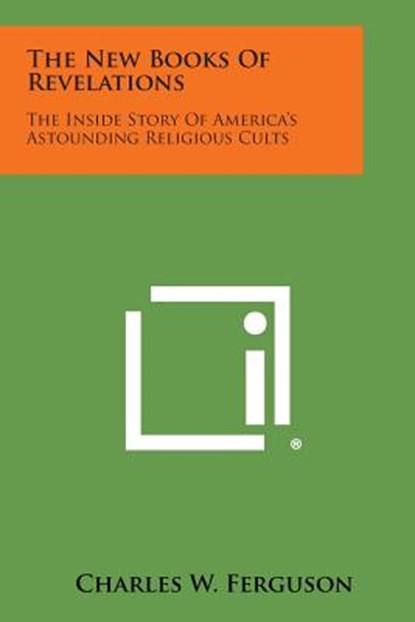 The New Books of Revelations: The Inside Story of America's Astounding Religious Cults, Charles W. Ferguson - Paperback - 9781494112523